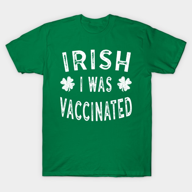 Saint Patricks Day Gift Irish I was Vaccinated T-Shirt by Maxx Exchange